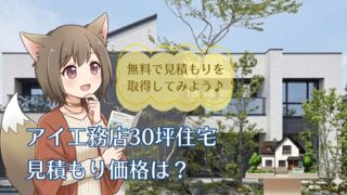 アイ工務店で建てる30坪の注文住宅の見積もり価格と費用相場を解説するアイキャッチ画像。モダンな外観の家を背景に、資料を手にしたキャラクターと「無料で見積もりを取得してみよう」という案内テキスト。