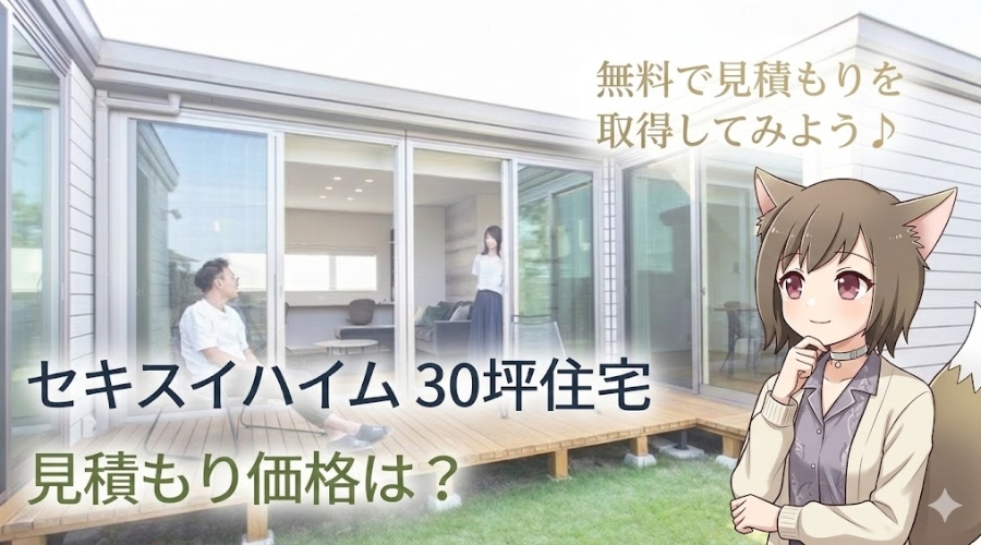 セキスイハイム 30坪住宅の見積もり価格は？無料見積もりの案内と、おしゃれな家を背景にしたキャラクターのイラスト。