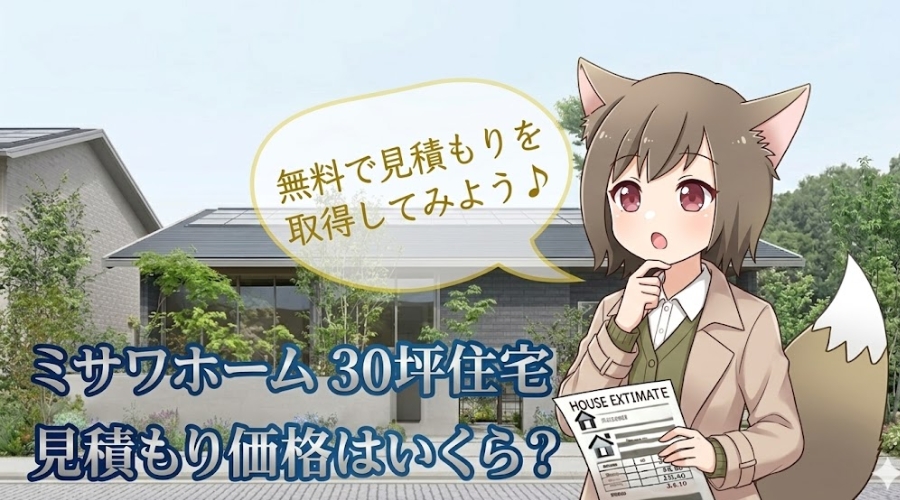 ミサワホーム30坪住宅の見積もり価格解説のアイキャッチ。見積書を手に考えるキツネ耳の女の子キャラクターと、おしゃれな住宅の外観デザイン